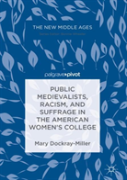 Public Medievalists, Racism, And Suffrage In The American Womenâ€™S College