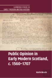 Public Opinion In Early Modern Scotland, C.1560â€“1707