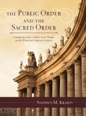 Public Order And The Sacred Order: Contemporary Issues, Catholic Social Thought, And The Western And American Traditions