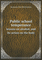 Public School Temperance Lessons On Alcohol, And Its Action On The Body