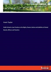 Public Schools A Law Treatise On The Rights, Powers, Duties And Liabilities Of School Boards, Officers And Teachers