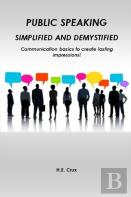 Public Speaking, Simplified And Demystified. Communication Basics To Create Lasting Impressions!