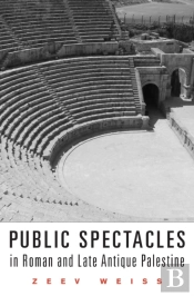 Public Spectacles In Roman And Late Antique Palestine