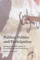 Publics, Politics, And Participation Â€“ Locating The Public Sphere In The Middle East And North Africa