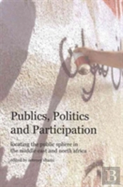 Publics, Politics, And Participation Â€“ Locating The Public Sphere In The Middle East And North Africa
