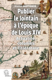 Publier Le Lointain À L'Époque De Louis Xiv : Actualité, Colonies Et Littérature