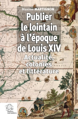 Bertrand.pt - Publier Le Lointain À L'Époque De Louis Xiv : Actualité, Colonies Et Littérature