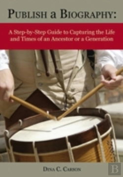 Bertrand.pt - Publish A Biography: A Step-By-Step Guide To Capturing The Life And Times Of An Ancestor Or A Generation