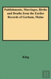 Publishments, Marriages, Births And Deaths From The Earlier Records Of Gorham, Maine