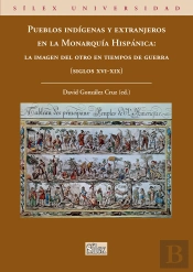 Pueblos Indígenas Y Extranjeros En La Monarquía Hispánica: La Imagen Del Otro En Tiempos De Guerra (
