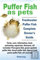 Puffer Fish As Pets. Freshwater Puffer Fish Facts, Care, Information, Food, Poisoning, Aquarium, Diseases, All Included. The Must Have Guide For All Puffer Fish Owners.