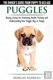 Puggles - The Owner'S Guide From Puppy To Old Age - Choosing, Caring For, Grooming, Health, Training And Understanding Your Puggle Dog Or Puppy
