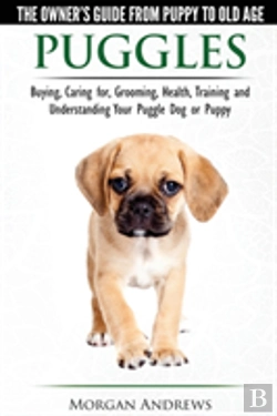 Bertrand.pt - Puggles - The Owner'S Guide From Puppy To Old Age - Choosing, Caring For, Grooming, Health, Training And Understanding Your Puggle Dog Or Puppy