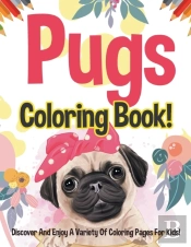 Pugs Coloring Book! Discover And Enjoy A
