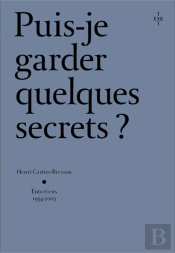 Puis-Je Garder Quelques Secrets ? : Henri Cartier-Bresson, Entretiens 1954-2003