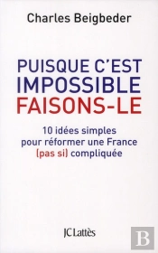 Puisque C'Est Impossible, Faisons-Le ; 10 Idées Simples Pour Réformer Une France (Pas Si) Compliquée