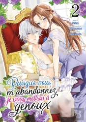 Puisque Vous M'Abandonnez, Je Vous Mettrai A Genoux - Tome 02