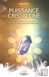 Puissance Cristalline ; Guérir Avec Les Pierres Dans La Tradition Amérindienne