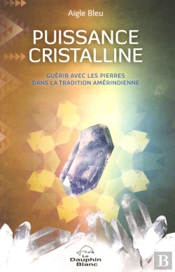 Bertrand.pt - Puissance Cristalline ; Guérir Avec Les Pierres Dans La Tradition Amérindienne