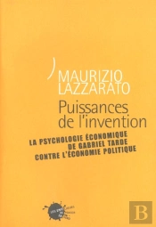 Puissances De L'Invention. La Psychologie Economique De Gabriel Tarde Contre L'Economie Politique