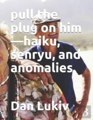 Pull The Plug On Him-Haiku, Senryu, And Anomalies