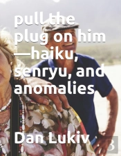 Pull The Plug On Him-Haiku, Senryu, And Anomalies