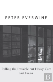 Pulling The Invisible But Heavy Cart: Last Poems