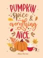 Pumpkin Spice And Everything Nice