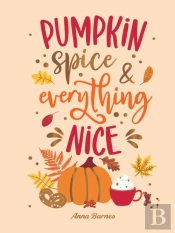 Pumpkin Spice And Everything Nice