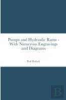 Pumps And Hydraulic Rams - With Numerous Engravings And Diagrams