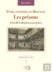 Punir, Enfermer, En Bretagne : Les Prisons De La Révolution À Nos Jours