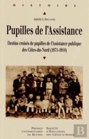 Pupilles De L'Assistance ; Destins Croisés De Pupilles De L'Assistance Publique Des Côtes-Du-Nord (1871-1914)