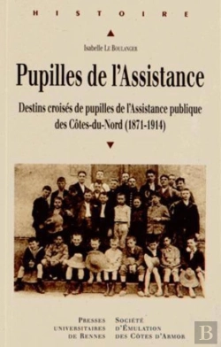 Bertrand.pt - Pupilles De L'Assistance ; Destins Croisés De Pupilles De L'Assistance Publique Des Côtes-Du-Nord (1871-1914)