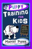 Puppy Training For Kids, Dog Care, Dog Behavior, Dog Grooming, Dog Ownership, Dog Hand Signals, Easy, Fun Training * Fast Results, Mastiff Puppy Training, Puppy Training Book For Kids