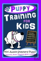 Puppy Training For Kids, Dog Care, Dog Behavior, Dog Grooming, Dog Ownership, Dog Hand Signals, Easy, Fun Training*Fast Results, Mini Australian Shepherd Puppy Training, Puppy Training Book For Kids