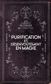 Purification Et Desenvoutement En Magie - Les Carnets De Sorcier De Marc Neu