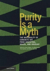 Purity Is A Myth - The Materiality Of Concrete Art  From Argentina, Brazil, And Uruguay