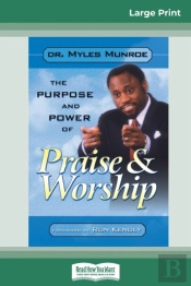 Purpose And Power Of Praise And Worship (16pt Large Print Edition)