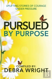 Pursued By Purpose  Uplifting Stories Of