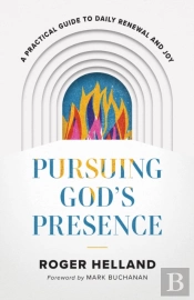 Pursuing God`S Presence Â€“ A Practical Guide To Daily Renewal And Joy