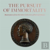 Pursuit Of Immortality: Masterpieces From The Scher Collection Of Portrait Medals