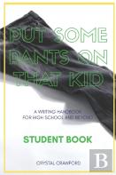 Put Some Pants On That Kid (A Writing Handbook For High School And Beyond)