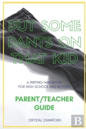 Put Some Pants On That Kid (A Writing Handbook For High School And Beyond)