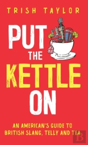 Put The Kettle On: An American'S Guide T