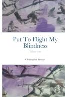 Put To Flight My Blindness (Vol. 1)