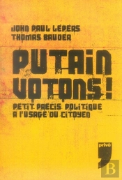 Putain Votons ; Petit Précis Politique À L'Usage Du Citoyen