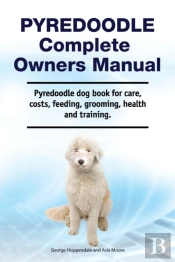 Pyredoodle Complete Owners Manual. Pyredoodle Dog Book For Care, Costs, Feeding, Grooming, Health And Training.