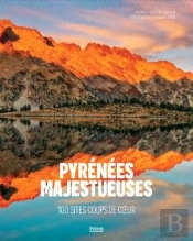 Pyrénées Majestueuses : 100 Sites Coup De Coeur