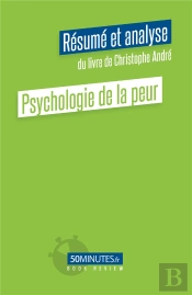 Pyschologie De La Peur : Résumé Et Analyse Du Livre De Christophe André