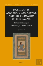 Qazaqliq, Or Ambitious Brigandage, And The Formation Of The Qazaqs
